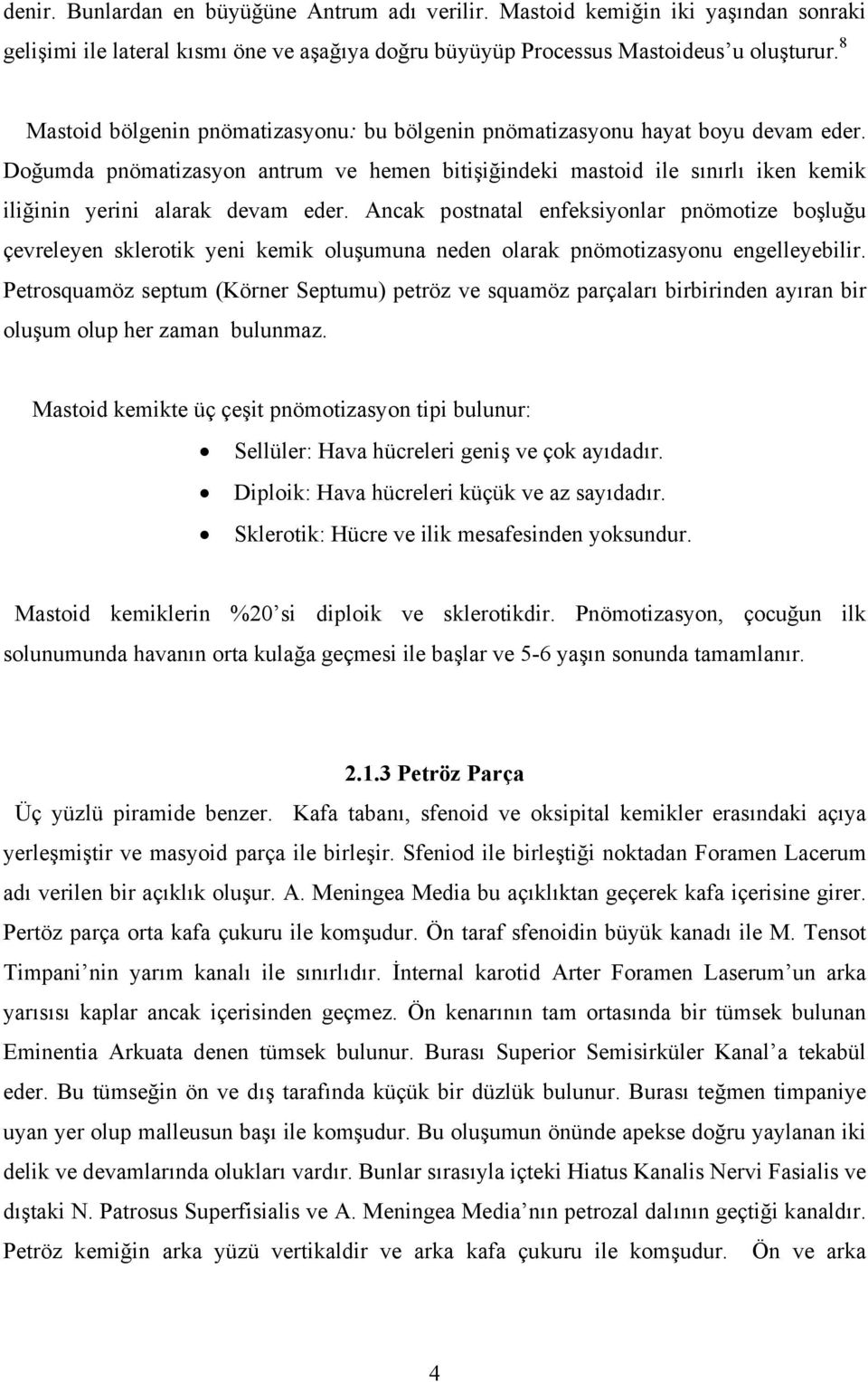 Doğumda pnömatizasyon antrum ve hemen bitişiğindeki mastoid ile sınırlı iken kemik iliğinin yerini alarak devam eder.