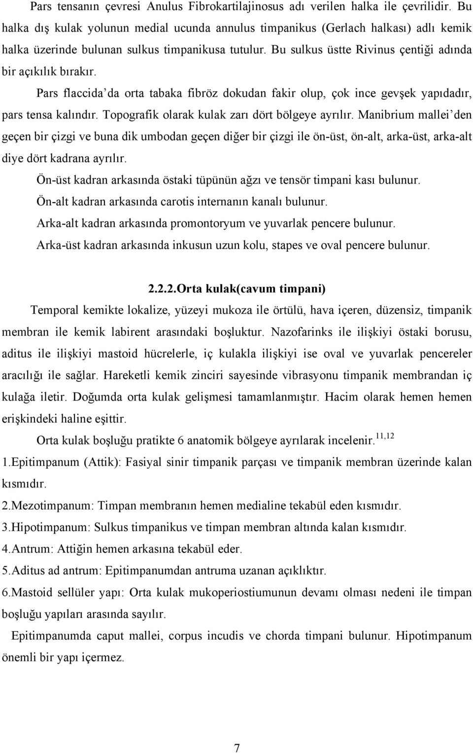 Pars flaccida da orta tabaka fibröz dokudan fakir olup, çok ince gevşek yapıdadır, pars tensa kalındır. Topografik olarak kulak zarı dört bölgeye ayrılır.