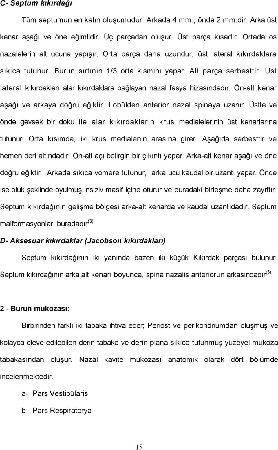 Üst lateral kıkırdakları alar kıkırdaklara bağlayan nazal fasya hizasındadır. Ön-alt kenar aşağı ve arkaya doğru eğiktir. Lobülden anterior nazal spinaya uzanır.