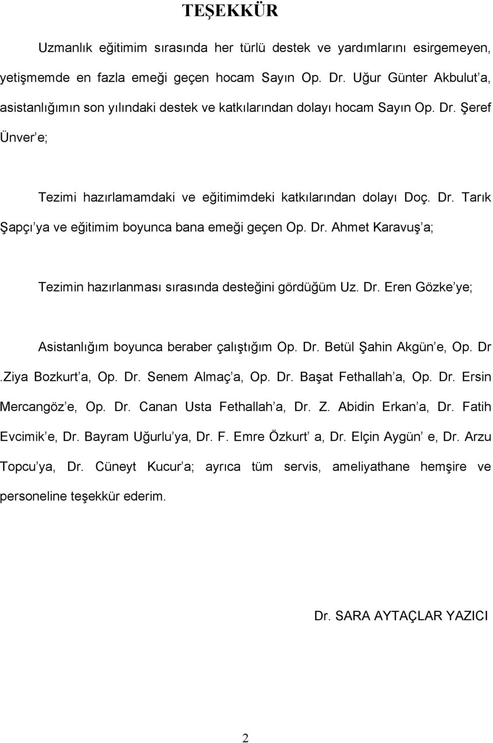 Dr. Ahmet Karavuş a; Tezimin hazırlanması sırasında desteğini gördüğüm Uz. Dr. Eren Gözke ye; Asistanlığım boyunca beraber çalıştığım Op. Dr. Betül Şahin Akgün e, Op. Dr.Ziya Bozkurt a, Op. Dr. Senem Almaç a, Op.