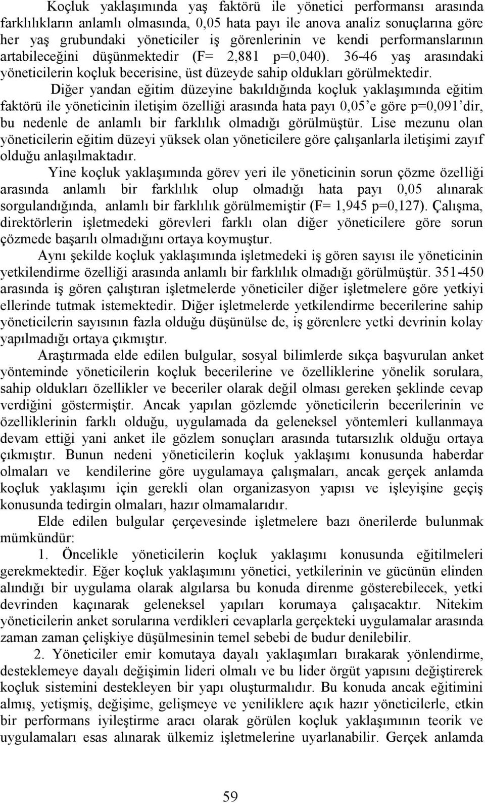 Diğer yandan eğitim düzeyine bakıldığında koçluk yaklaşımında eğitim faktörü ile yöneticinin iletişim özelliği arasında hata payı 0,05 e göre p=0,091 dir, bu nedenle de anlamlı bir farklılık olmadığı