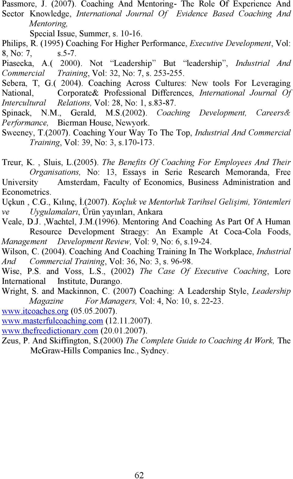 Sebera, T, G.( 2004). Coaching Across Cultures: New tools For Leveraging National, Corporate& Professional Differences, International Journal Of Intercultural Relations, Vol: 28, No: 1, s.83-87.