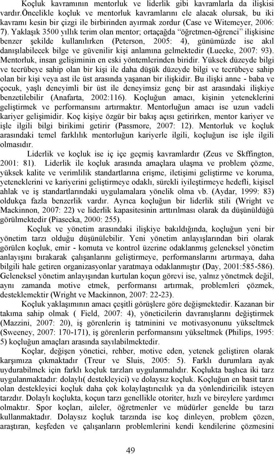 Yaklaşık 3500 yıllık terim olan mentor; ortaçağda öğretmen-öğrenci ilişkisine benzer şekilde kullanılırken (Peterson, 2005: 4), günümüzde ise akıl danışılabilecek bilge ve güvenilir kişi anlamına