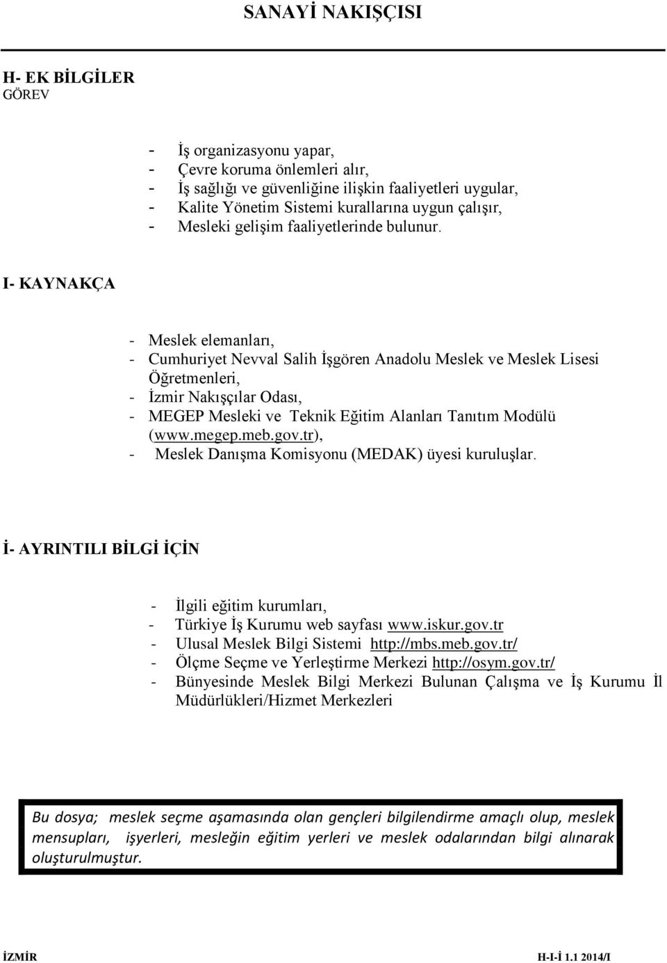 I- KAYNAKÇA - Meslek elemanları, - Cumhuriyet Nevval Salih İşgören Anadolu Meslek ve Meslek Lisesi Öğretmenleri, - İzmir Nakışçılar Odası, - MEGEP Mesleki ve Teknik Eğitim Alanları Tanıtım Modülü