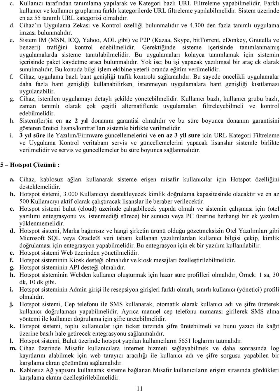 Gerektiğinde sisteme içerisinde tanımlanmamış uygulamalarda sisteme tanıtılabilmelidir. Bu uygulamaları kolayca tanımlamak için sistemin içerisinde paket kaydetme aracı bulunmalıdır.