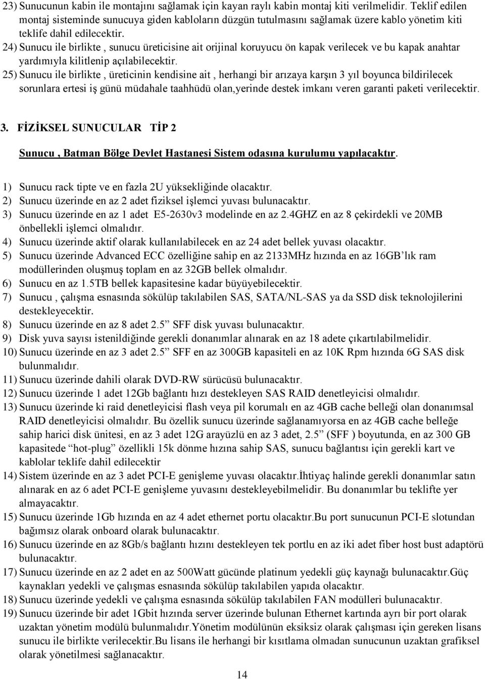 24) Sunucu ile birlikte, sunucu üreticisine ait orijinal koruyucu ön kapak verilecek ve bu kapak anahtar yardımıyla kilitlenip açılabilecektir.