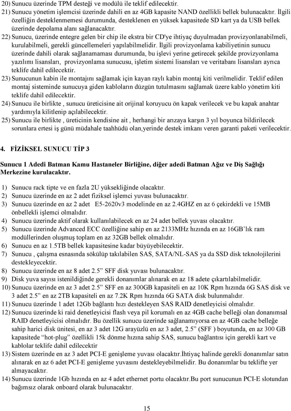 22) Sunucu, üzerinde entegre gelen bir chip ile ekstra bir CD'ye ihtiyaç duyulmadan provizyonlanabilmeli, kurulabilmeli, gerekli güncellemeleri yapılabilmelidir.