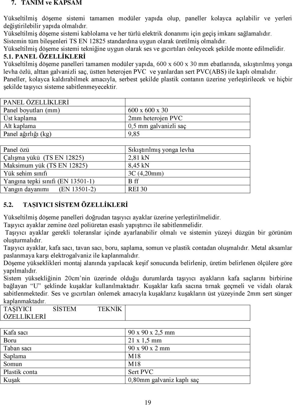 Yükseltilmiş döşeme sistemi tekniğine uygun olarak ses ve gıcırtıları önleyecek şekilde monte edilmelidir. 5.1.