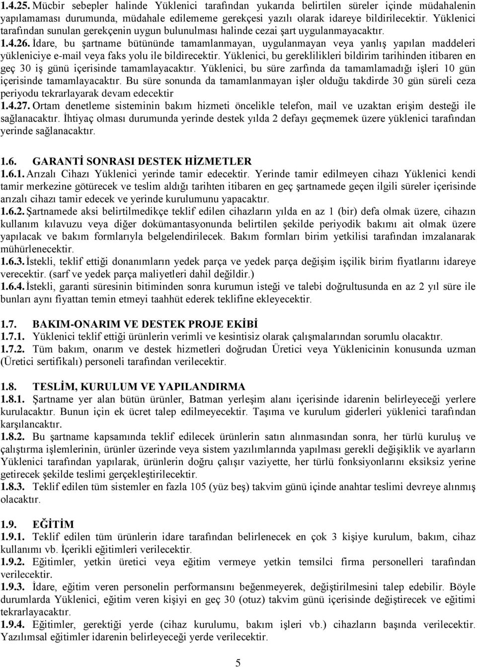 İdare, bu şartname bütününde tamamlanmayan, uygulanmayan veya yanlış yapılan maddeleri yükleniciye e-mail veya faks yolu ile bildirecektir.