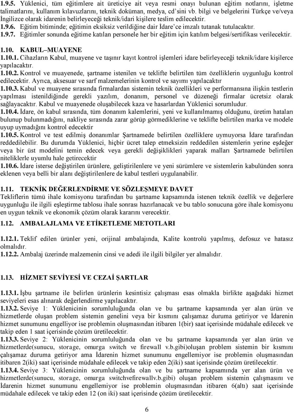 Eğitim bitiminde; eğitimin eksiksiz verildiğine dair İdare ce imzalı tutanak tutulacaktır. 1.9.7.