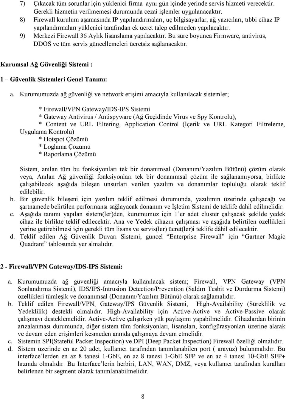 9) Merkezi Firewall 36 Aylık lisanslama yapılacaktır. Bu süre boyunca Firmware, antivirüs, DDOS ve tüm servis güncellemeleri ücretsiz sağlanacaktır.