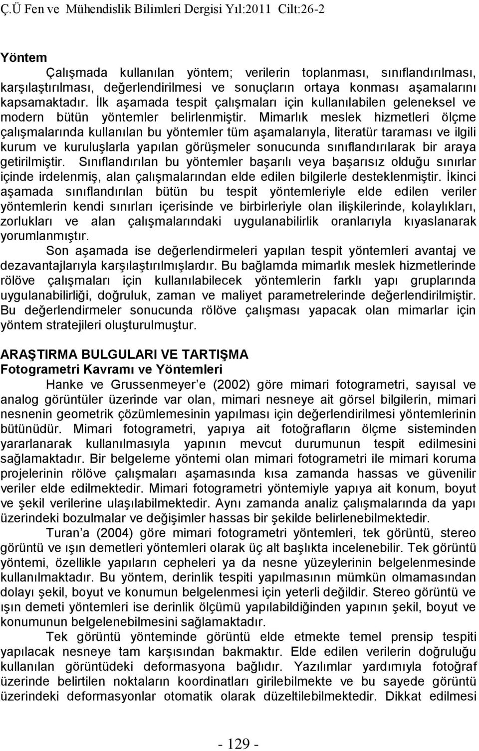 Mimarlık meslek hizmetleri ölçme çalışmalarında kullanılan bu yöntemler tüm aşamalarıyla, literatür taraması ve ilgili kurum ve kuruluşlarla yapılan görüşmeler sonucunda sınıflandırılarak bir araya