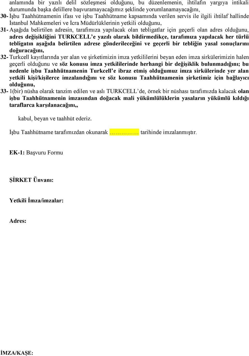 tebligatlar için geçerli olan adres olduğunu, adres değişikliğini TURKCELL e yazılı olarak bildirmedikçe, tarafımıza yapılacak her türlü tebligatın aşağıda belirtilen adrese gönderileceğini ve