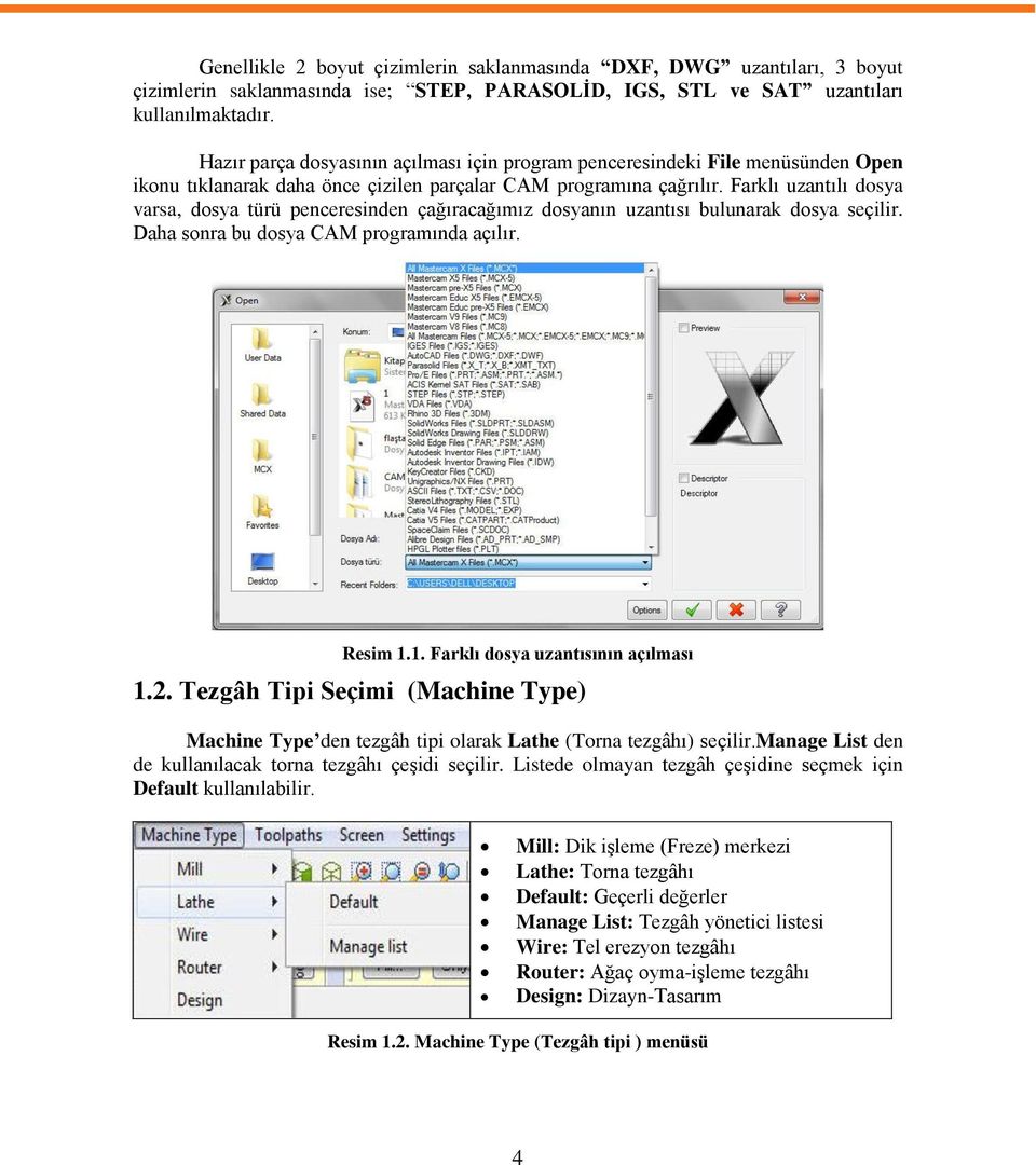Farklı uzantılı dosya varsa, dosya türü penceresinden çağıracağımız dosyanın uzantısı bulunarak dosya seçilir. Daha sonra bu dosya CAM programında açılır. Resim 1.1. Farklı dosya uzantısının açılması 1.
