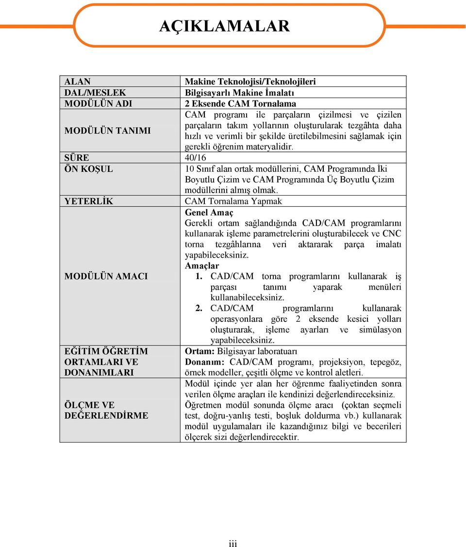 SÜRE 40/16 ÖN KOġUL 10 Sınıf alan ortak modüllerini, CAM Programında Ġki Boyutlu Çizim ve CAM Programında Üç Boyutlu Çizim modüllerini almıģ olmak.