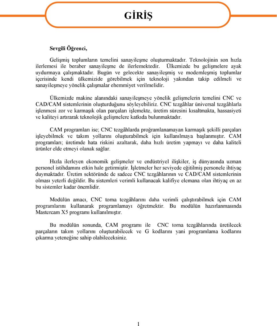 Bugün ve gelecekte sanayileģmiģ ve modernleģmiģ toplumlar içerisinde kendi ülkemizide görebilmek için teknoloji yakından takip edilmeli ve sanayileģmeye yönelik çalıģmalar ehemmiyet verilmelidir.