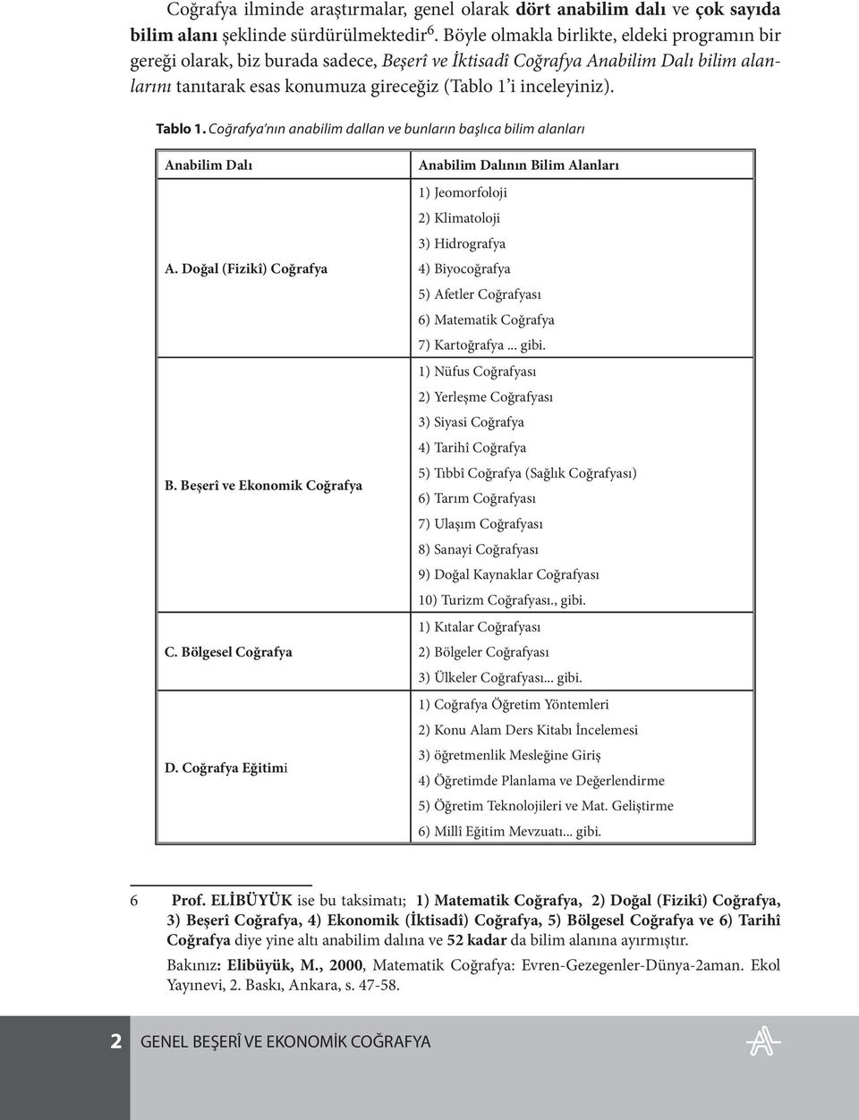 Tablo 1. Coğrafya nın anabilim dallan ve bunların başlıca bilim alanları Anabilim Dalı A. Doğal (Fizikî) Coğrafya B. Beşerî ve Ekonomik Coğrafya C. Bölgesel Coğrafya D.