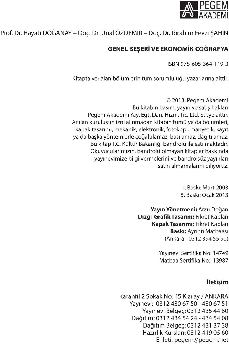 Anılan kuruluşun izni alınmadan kitabın tümü ya da bölümleri, kapak tasarımı, mekanik, elektronik, fotokopi, manyetik, kayıt ya da başka yöntemlerle çoğaltılamaz, basılamaz, dağıtılamaz. Bu kitap T.C.