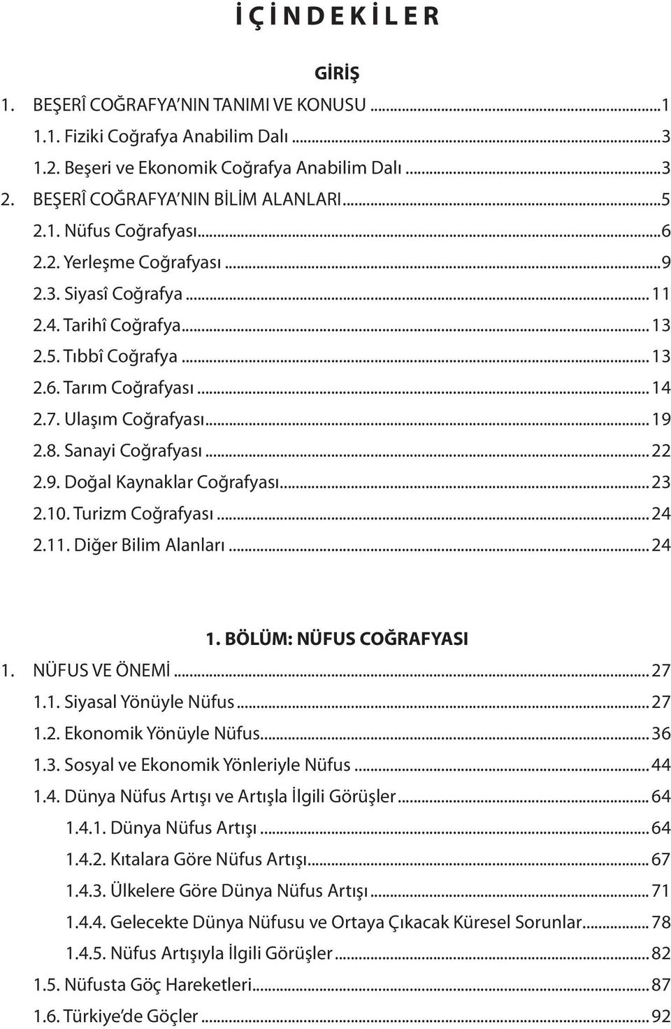 Sanayi Coğrafyası... 22 2.9. Doğal Kaynaklar Coğrafyası... 23 2.10. Turizm Coğrafyası... 24 2.11. Diğer Bilim Alanları... 24 1. BÖLÜM: NÜFUS COĞRAFYASI 1. NÜFUS VE ÖNEMİ... 27 1.1. Siyasal Yönüyle Nüfus.