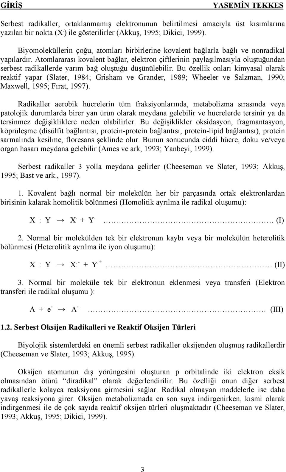 Atomlararası kovalent bağlar, elektron çiftlerinin paylaşılmasıyla oluştuğundan serbest radikallerde yarım bağ oluştuğu düşünülebilir.