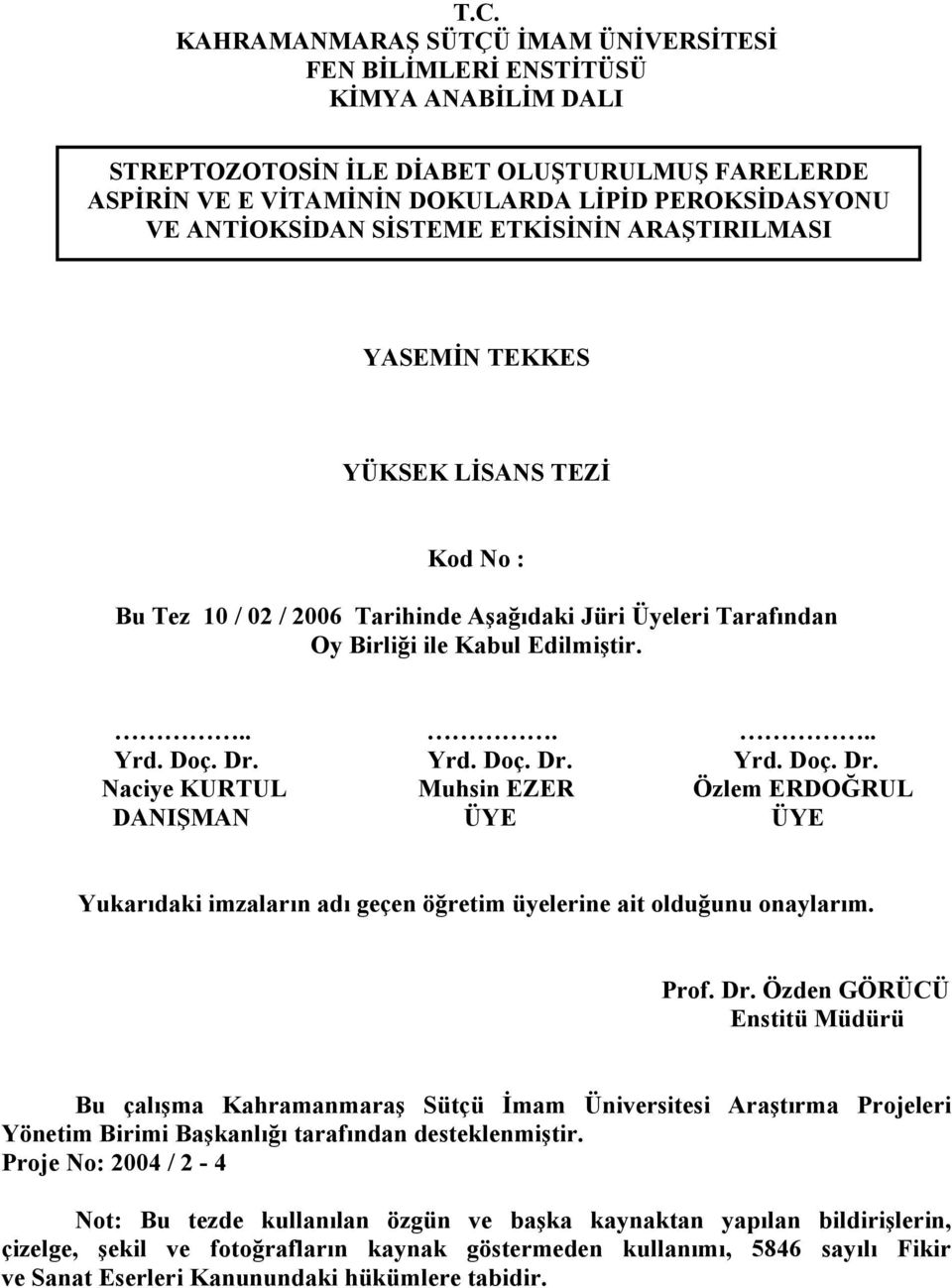 Yrd. Doç. Dr. Yrd. Doç. Dr. Naciye KURTUL Muhsin EZER Özlem ERDOĞRUL DANIŞMAN ÜYE ÜYE Yukarıdaki imzaların adı geçen öğretim üyelerine ait olduğunu onaylarım. Prof. Dr. Özden GÖRÜCÜ Enstitü Müdürü Bu çalışma Kahramanmaraş Sütçü İmam Üniversitesi Araştırma Projeleri Yönetim Birimi Başkanlığı tarafından desteklenmiştir.