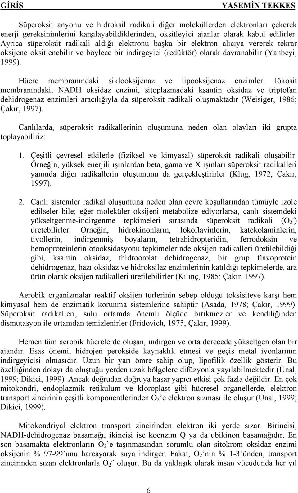 Hücre membranındaki siklooksijenaz ve lipooksijenaz enzimleri lökosit membranındaki, NADH oksidaz enzimi, sitoplazmadaki ksantin oksidaz ve triptofan dehidrogenaz enzimleri aracılığıyla da süperoksit