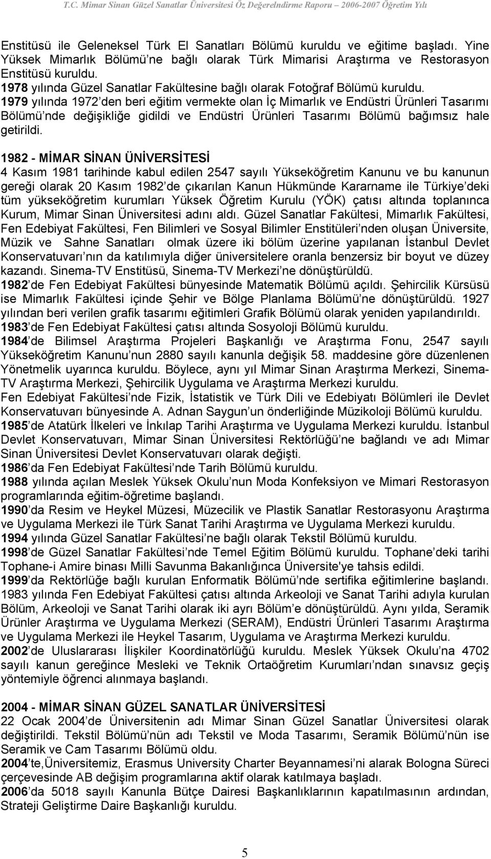 1979 yılında 1972 den beri eğitim vermekte olan İç Mimarlık ve Endüstri Ürünleri Tasarımı Bölümü nde değişikliğe gidildi ve Endüstri Ürünleri Tasarımı Bölümü bağımsız hale getirildi.