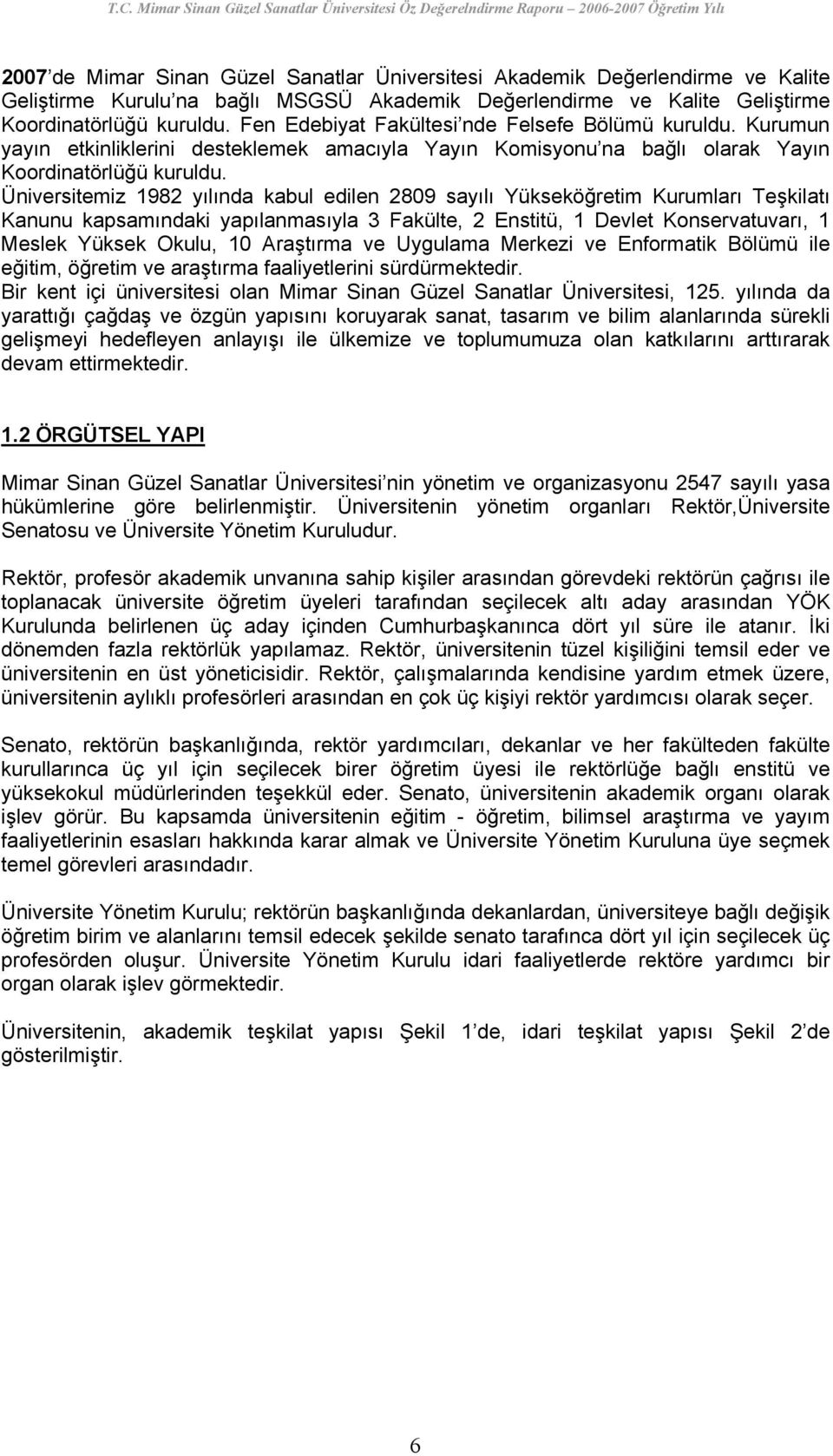 Üniversitemiz 1982 yılında kabul edilen 2809 sayılı Yükseköğretim Kurumları Teşkilatı Kanunu kapsamındaki yapılanmasıyla 3 Fakülte, 2 Enstitü, 1 Devlet Konservatuvarı, 1 Meslek Yüksek Okulu, 10