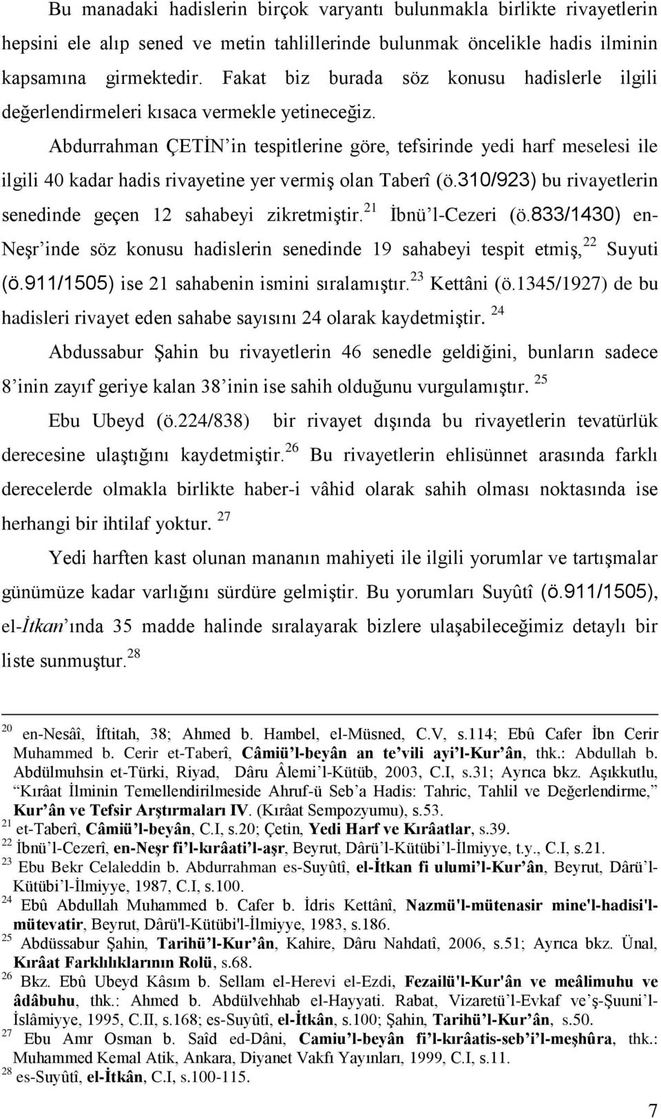 Abdurrahman ÇETĠN in tespitlerine göre, tefsirinde yedi harf meselesi ile ilgili 40 kadar hadis rivayetine yer vermiģ olan Taberî (ö.310/923) bu rivayetlerin senedinde geçen 12 sahabeyi zikretmiģtir.
