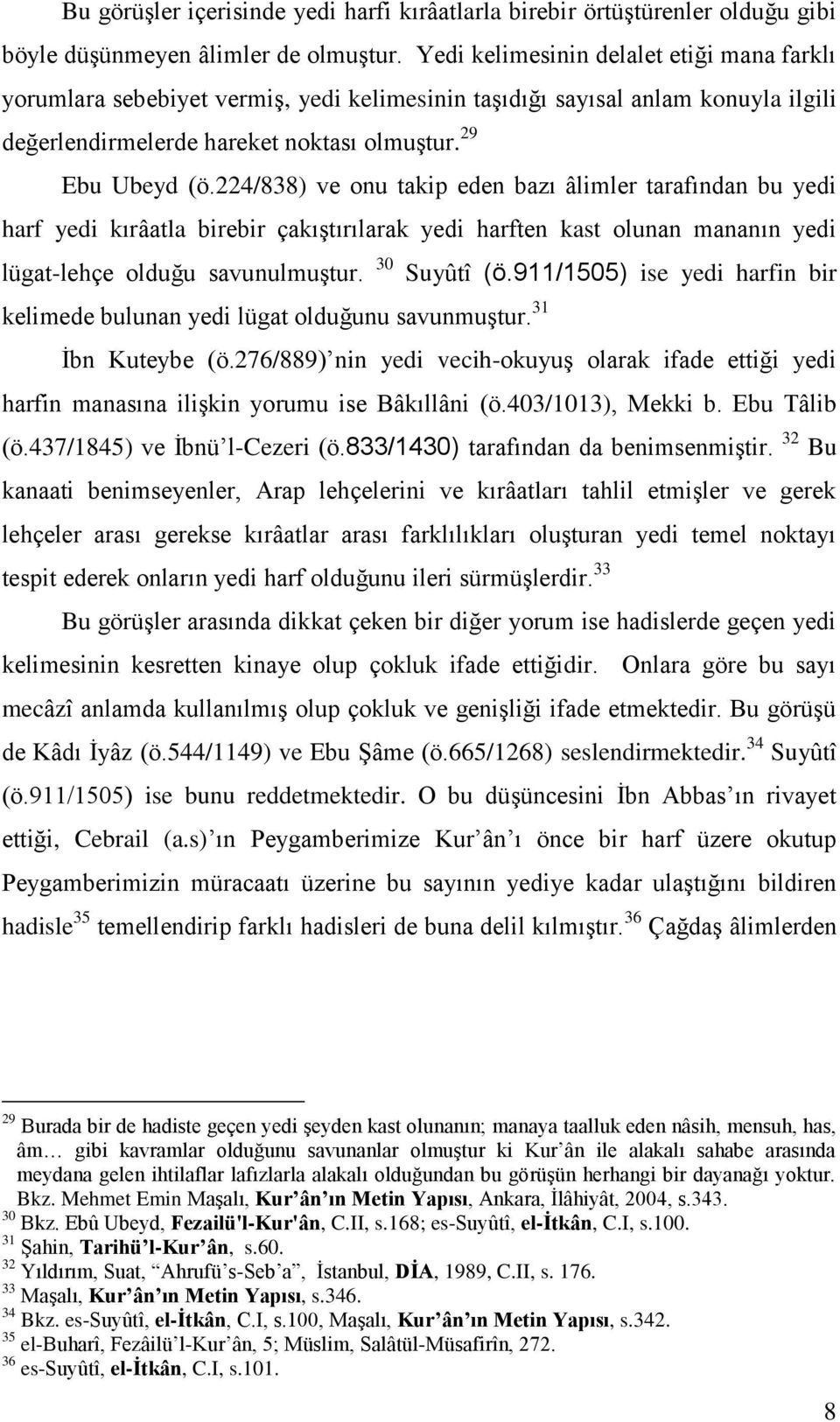 224/838) ve onu takip eden bazı âlimler tarafından bu yedi harf yedi kırâatla birebir çakıģtırılarak yedi harften kast olunan mananın yedi lügat-lehçe olduğu savunulmuģtur. 30 Suyûtî (ö.