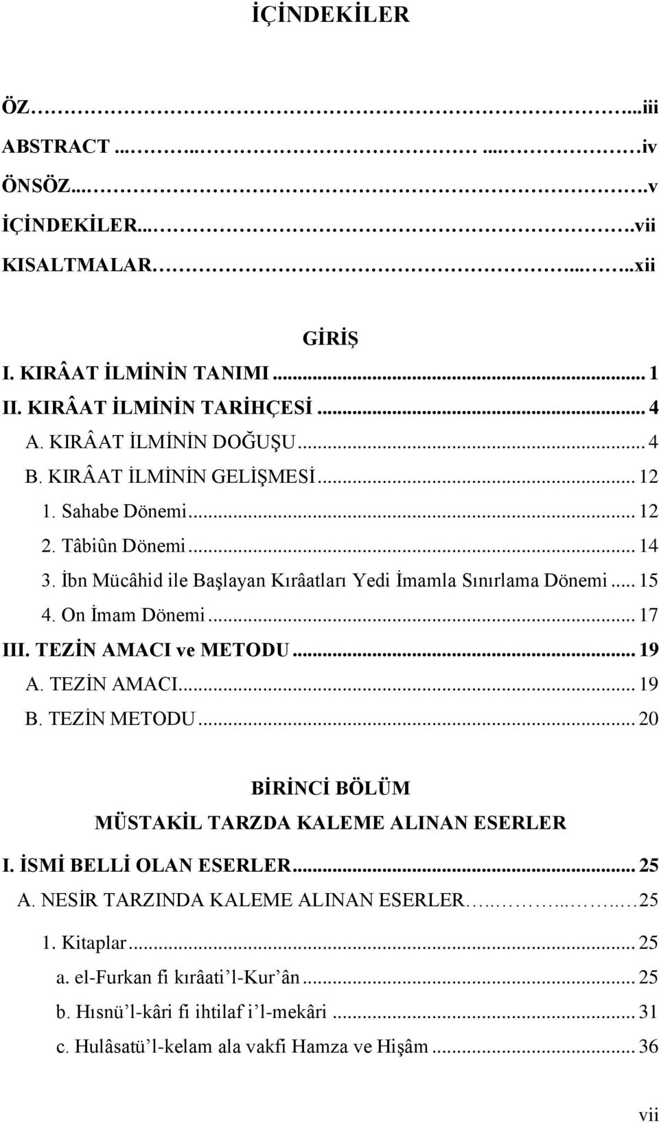 On Ġmam Dönemi... 17 III. TEZİN AMACI ve METODU... 19 A. TEZĠN AMACI... 19 B. TEZĠN METODU... 20 BİRİNCİ BÖLÜM MÜSTAKİL TARZDA KALEME ALINAN ESERLER I. İSMİ BELLİ OLAN ESERLER... 25 A.