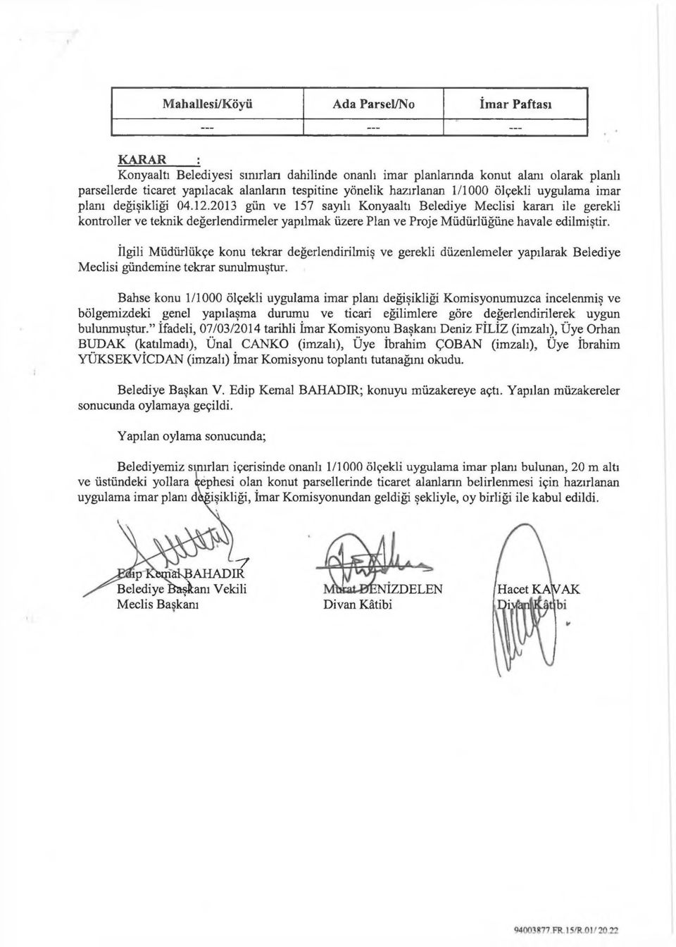 2013 gün ve 157 sayılı Konyaaltı Belediye Meclisi karan ile gerekli kontroller ve teknik değerlendirmeler yapılmak üzere Plan ve Proje Müdürlüğüne havale edilmiştir.