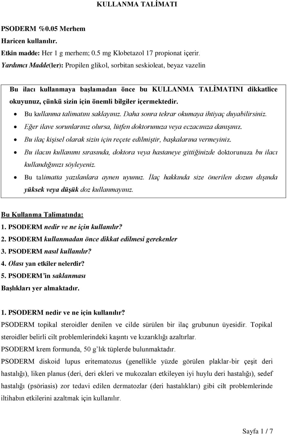 Bu kullanma talimatını saklayınız. Daha sonra tekrar okumaya ihtiyaç duyabilirsiniz. Eğer ilave sorunlarınız olursa, lütfen doktorunuza veya eczacınıza danışınız.