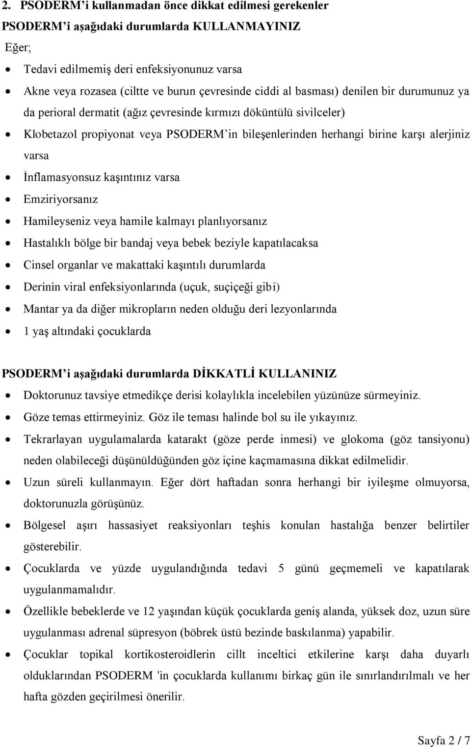 varsa İnflamasyonsuz kaşıntınız varsa Emziriyorsanız Hamileyseniz veya hamile kalmayı planlıyorsanız Hastalıklı bölge bir bandaj veya bebek beziyle kapatılacaksa Cinsel organlar ve makattaki