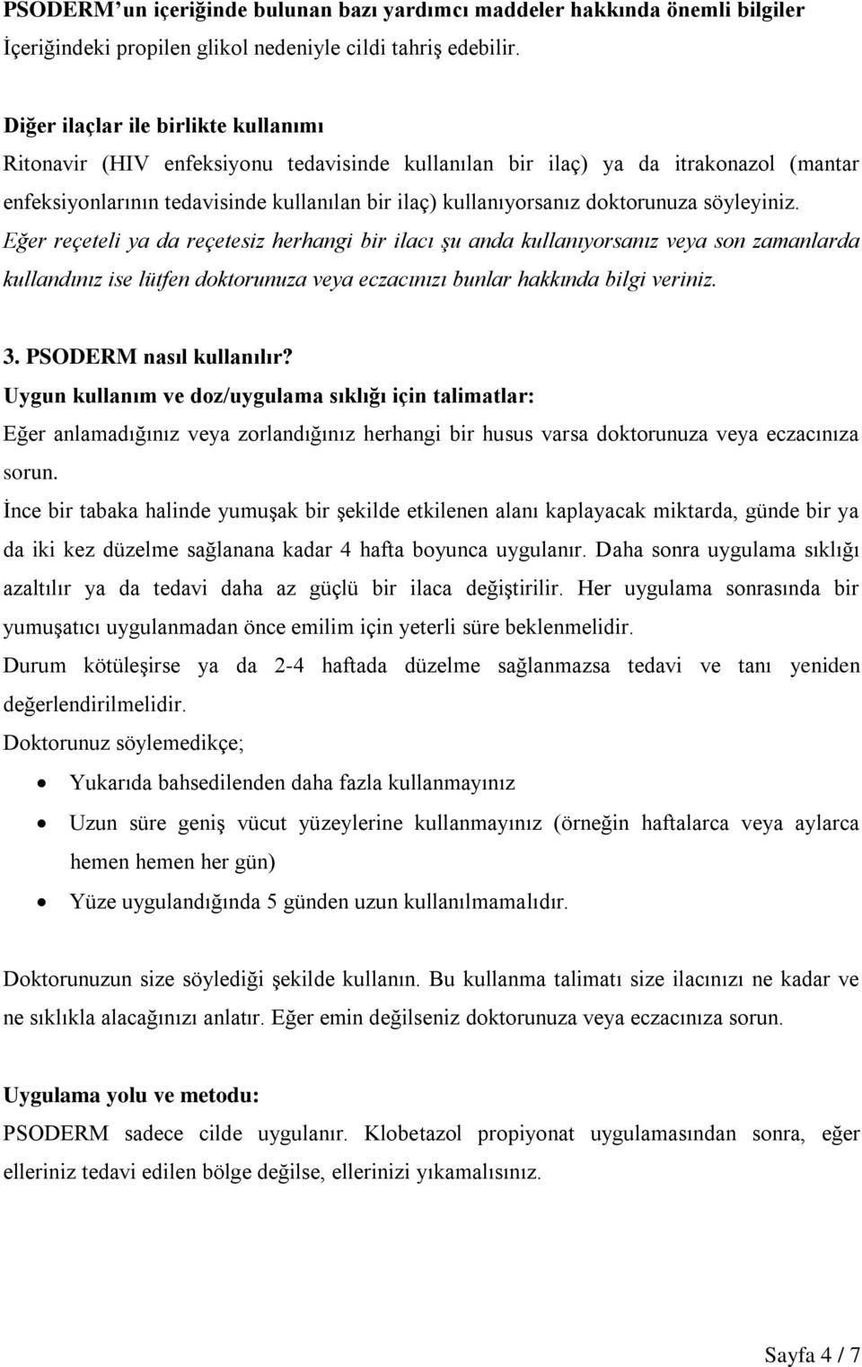 doktorunuza söyleyiniz. Eğer reçeteli ya da reçetesiz herhangi bir ilacı şu anda kullanıyorsanız veya son zamanlarda kullandınız ise lütfen doktorunuza veya eczacınızı bunlar hakkında bilgi veriniz.