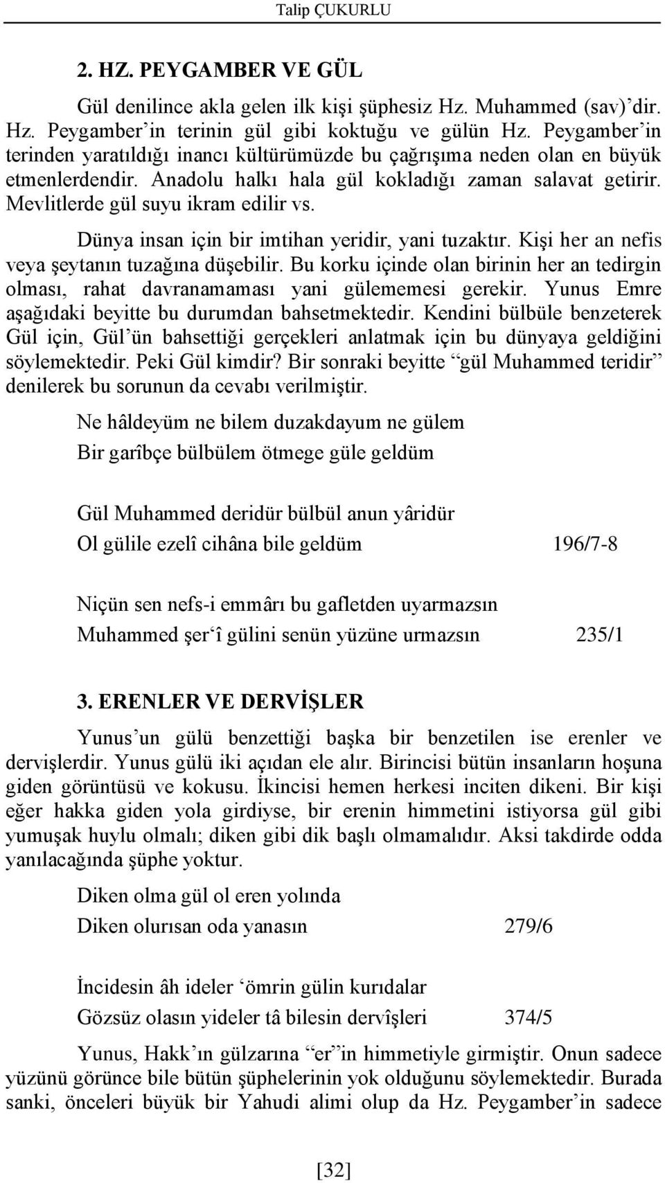 Dünya insan için bir imtihan yeridir, yani tuzaktır. Kişi her an nefis veya şeytanın tuzağına düşebilir.