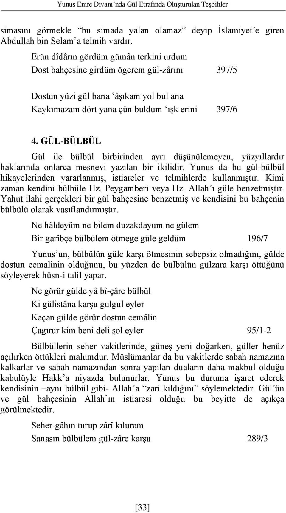 GÜL-BÜLBÜL Gül ile bülbül birbirinden ayrı düşünülemeyen, yüzyıllardır haklarında onlarca mesnevi yazılan bir ikilidir.