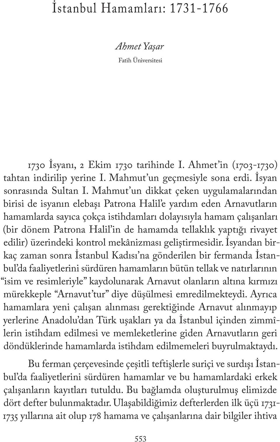 Mahmut un dikkat çeken uygulamalarından birisi de isyanın elebaşı Patrona Halil e yardım eden Arnavutların hamamlarda sayıca çokça istihdamları dolayısıyla hamam çalışanları (bir dönem Patrona Halil