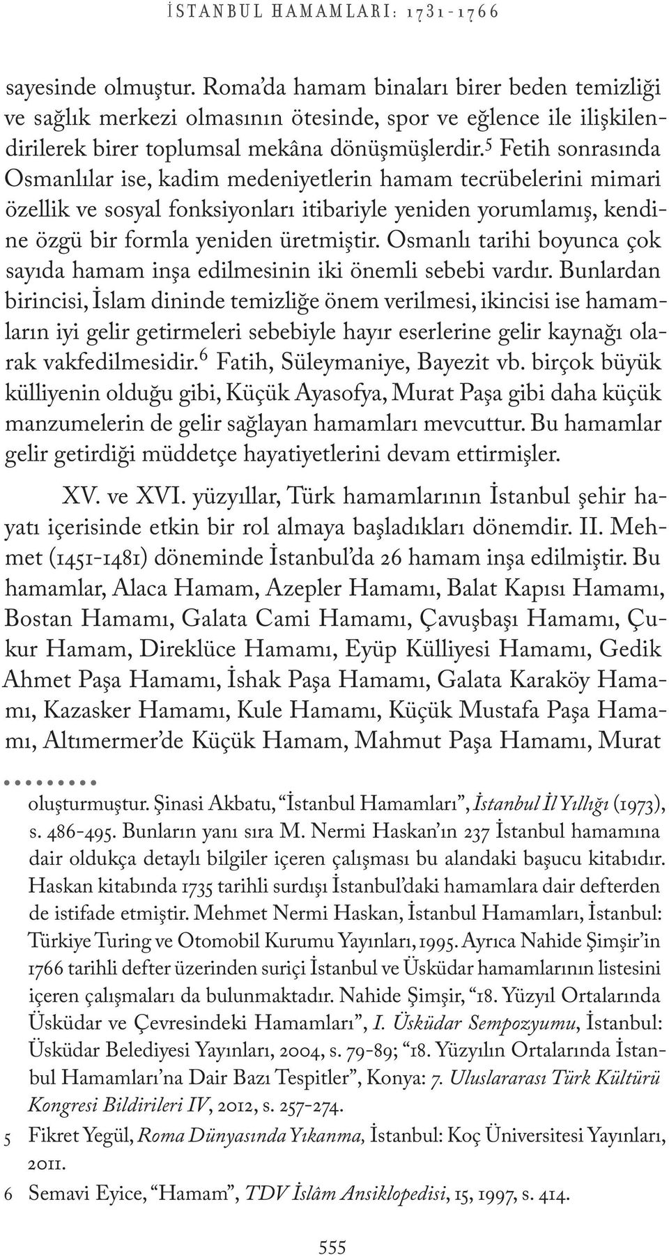 5 Fetih sonrasında Osmanlılar ise, kadim medeniyetlerin hamam tecrübelerini mimari özellik ve sosyal fonksiyonları itibariyle yeniden yorumlamış, kendine özgü bir formla yeniden üretmiştir.