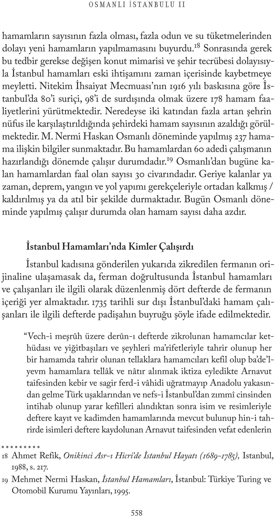 Nitekim İhsaiyat Mecmuası nın 1916 yılı baskısına göre İstanbul da 80 i suriçi, 98 i de surdışında olmak üzere 178 hamam faaliyetlerini yürütmektedir.