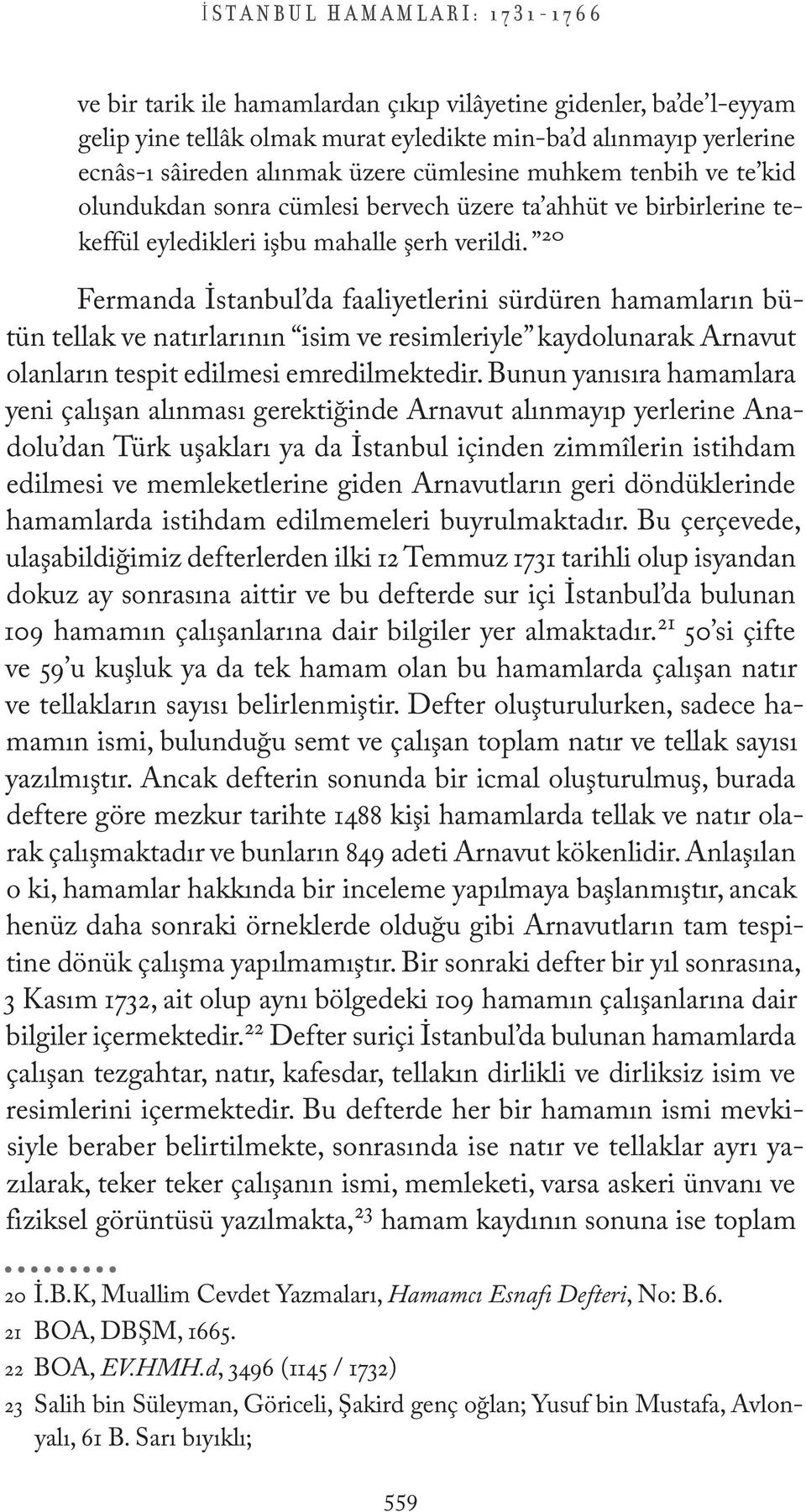 20 Fermanda İstanbul da faaliyetlerini sürdüren hamamların bütün tellak ve natırlarının isim ve resimleriyle kaydolunarak Arnavut olanların tespit edilmesi emredilmektedir.