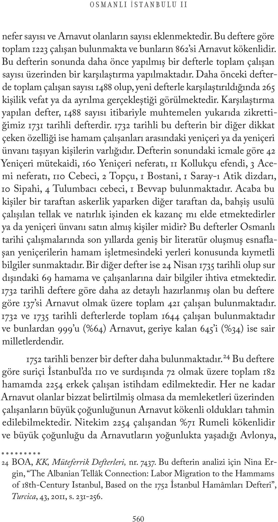 Daha önceki defterde toplam çalışan sayısı 1488 olup, yeni defterle karşılaştırıldığında 265 kişilik vefat ya da ayrılma gerçekleştiği görülmektedir.