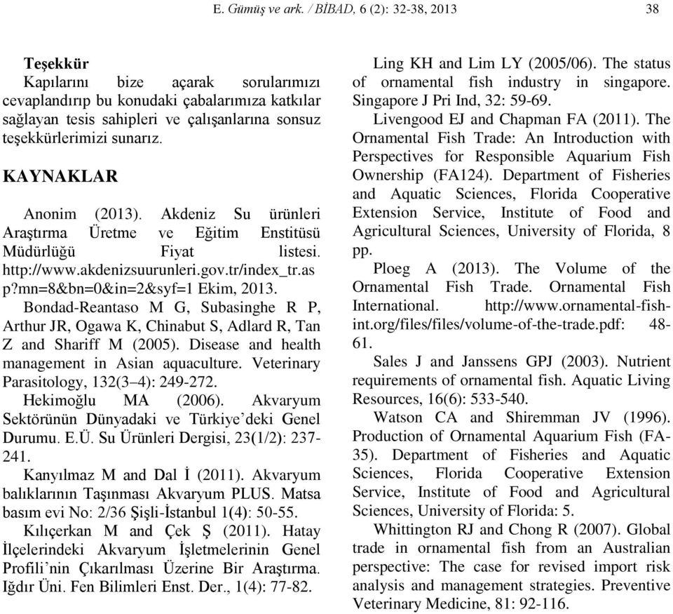 KAYNAKLAR Anonim (2013). Akdeniz Su ürünleri Araştırma Üretme ve Eğitim Enstitüsü Müdürlüğü Fiyat listesi. http://www.akdenizsuurunleri.gov.tr/index_tr.as p?mn=8&bn=0&in=2&syf=1 Ekim, 2013.