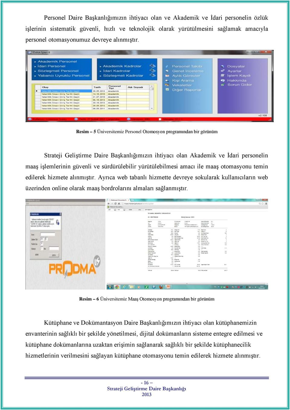 Resim 5 Üniversitemiz Personel Otomosyon programından bir görünüm mızın ihtiyacı olan Akademik ve İdari personelin maaş işlemlerinin güvenli ve sürdürülebilir yürütülebilmesi amacı ile maaş