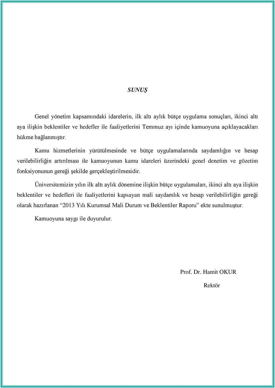 Kamu hizmetlerinin yürütülmesinde ve bütçe uygulamalarında saydamlığın ve hesap verilebilirliğin artırılması ile kamuoyunun kamu idareleri üzerindeki genel denetim ve gözetim fonksiyonunun gereği