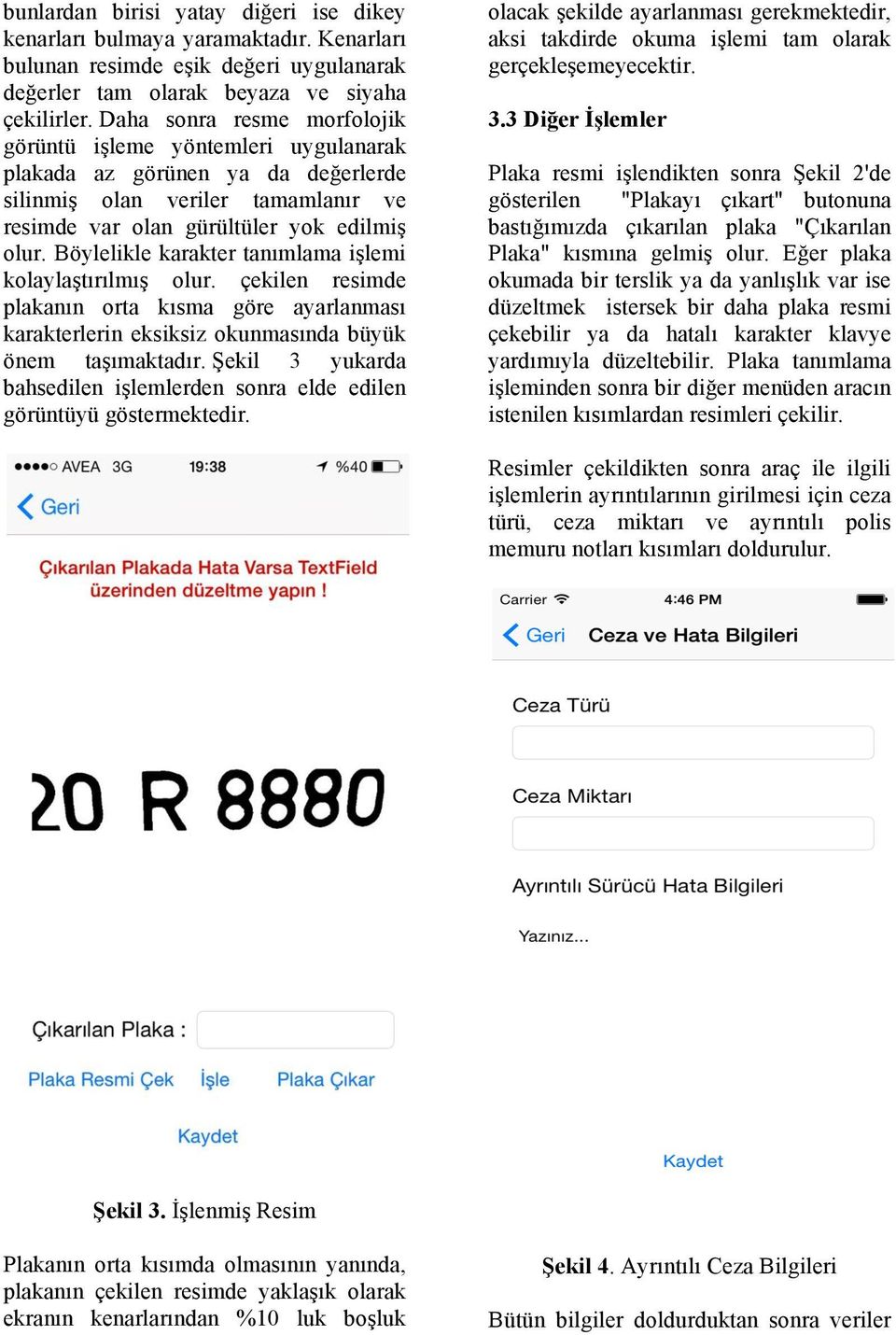 Böylelikle karakter tanımlama işlemi kolaylaştırılmış olur. çekilen resimde plakanın orta kısma göre ayarlanması karakterlerin eksiksiz okunmasında büyük önem taşımaktadır.