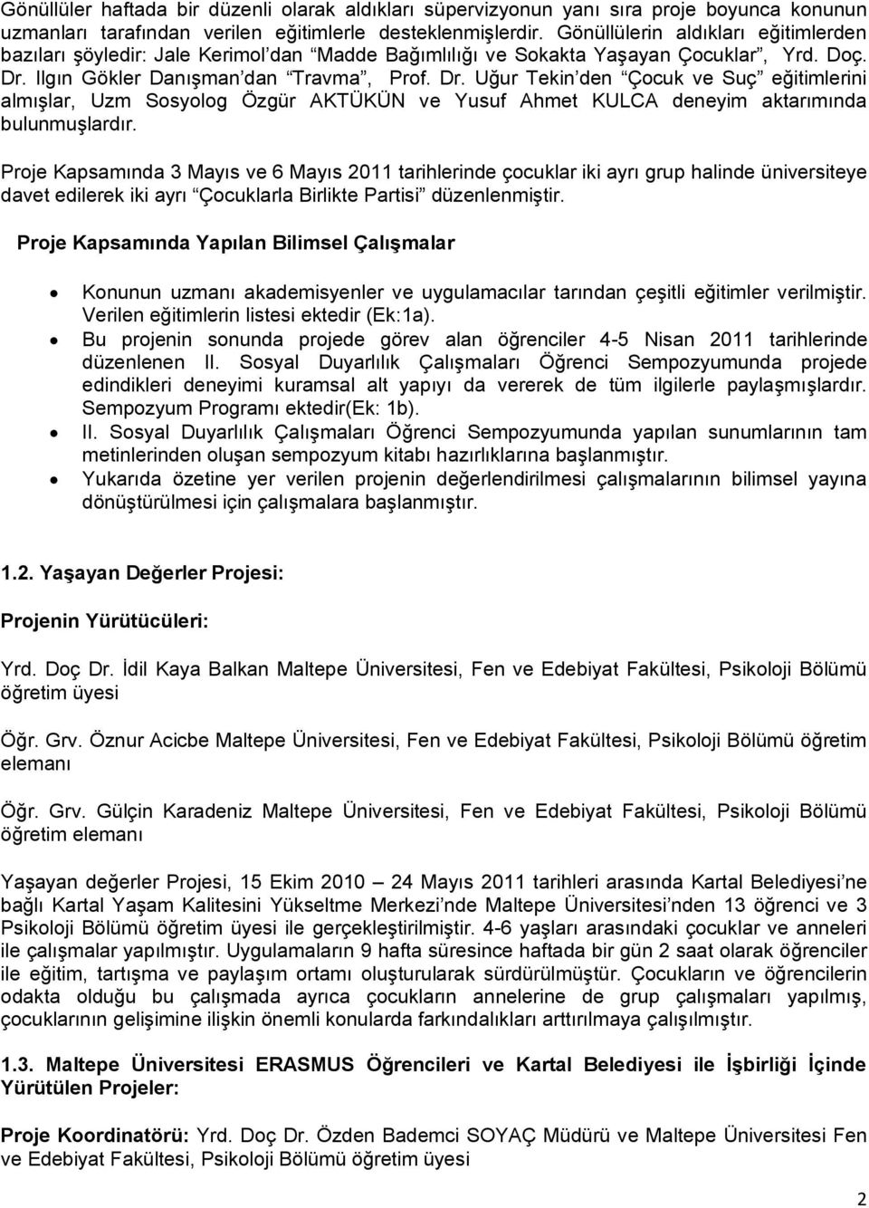 Ilgın Gökler Danışman dan Travma, Prof. Dr. Uğur Tekin den Çocuk ve Suç eğitimlerini almışlar, Uzm Sosyolog Özgür AKTÜKÜN ve Yusuf Ahmet KULCA deneyim aktarımında bulunmuşlardır.