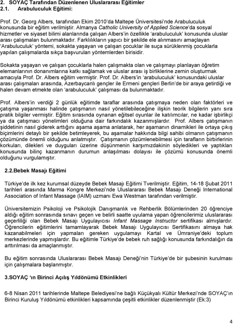 Farklılıkların yapıcı bir şekilde ele alınmasını amaçlayan Arabuluculuk yöntemi, sokakta yaşayan ve çalışan çocuklar ile suça sürüklenmiş çocuklarla yapılan çalışmalarda sıkça başvurulan yöntemlerden