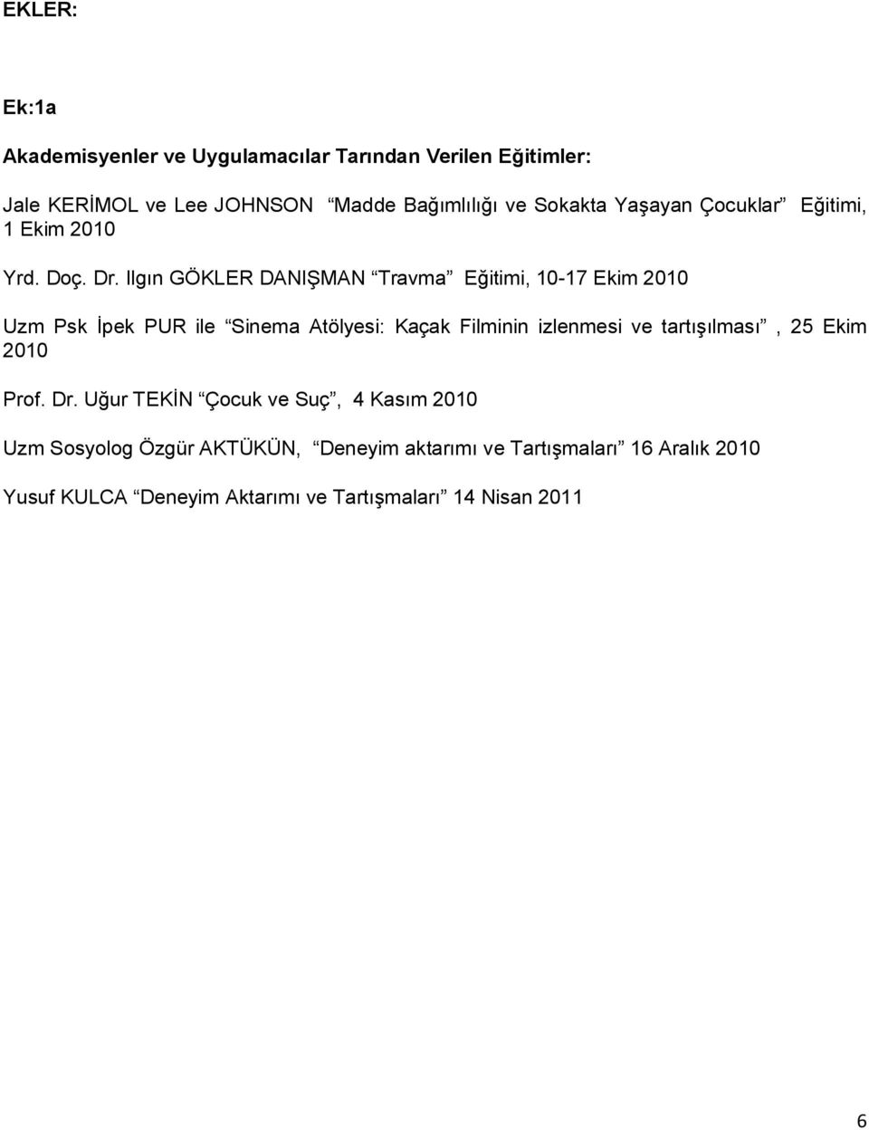 Ilgın GÖKLER DANIŞMAN Travma Eğitimi, 10-17 Ekim 2010 Uzm Psk İpek PUR ile Sinema Atölyesi: Kaçak Filminin izlenmesi ve