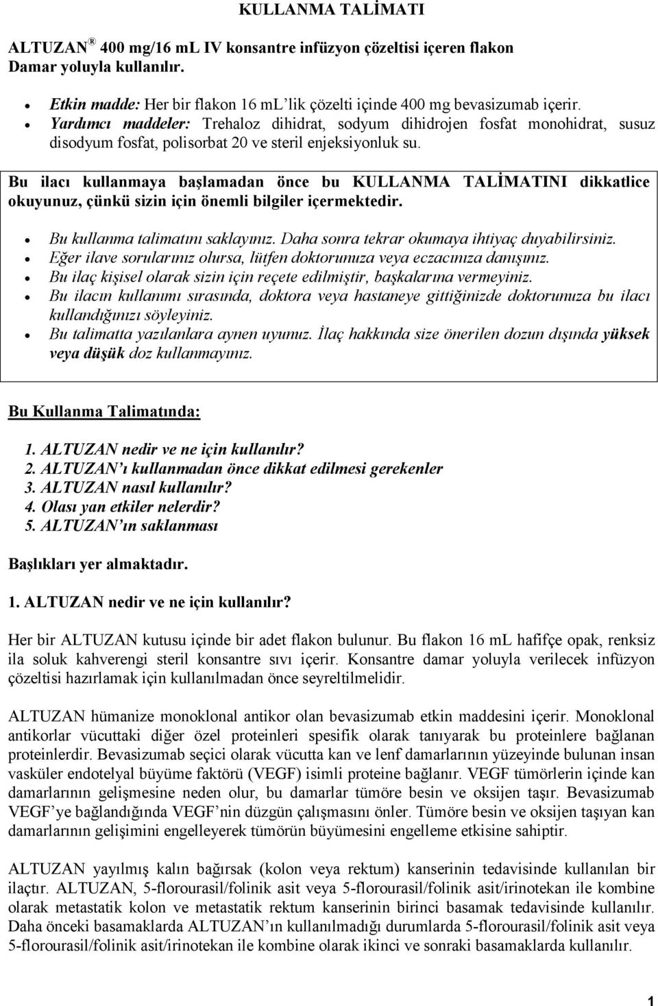 Bu ilacı kullanmaya başlamadan önce bu KULLANMA TALİMATINI dikkatlice okuyunuz, çünkü sizin için önemli bilgiler içermektedir. Bu kullanma talimatını saklayınız.